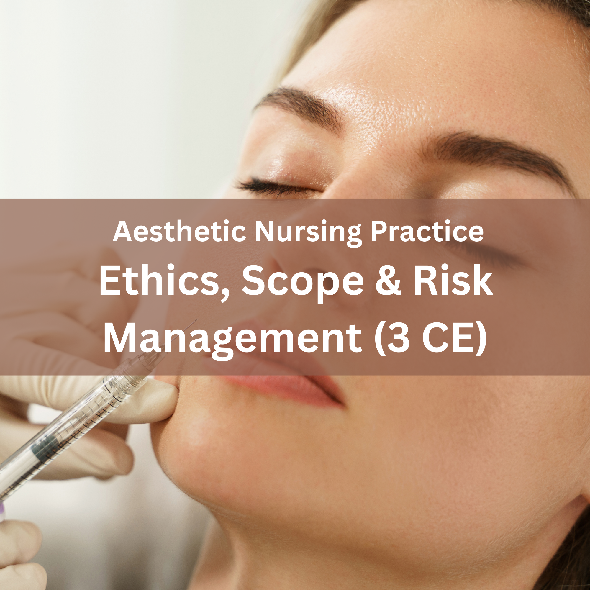 03. Ethics, Scope of Practice & Risk Management in Aesthetic Nursing  (CE 3 credit)